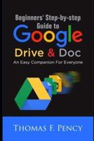 BEGINNERS' STEP-BY-STEP GUIDE TO GOOGLE DRIVE & DOC: AN EASY COMPANION FOR EVERYONE