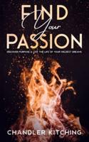 Find Your Passion: Discover Purpose & Unlock the Life of Your Wildest Dreams