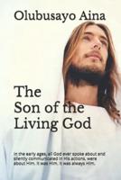 The Son of the Living God: In the early ages, all God ever spoke about and silently communicated in His actions, were about Him. It was Him. It was always Him.