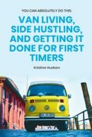 You Can Absolutely Do This  : Van Living, Side Hustling, and Getting It Done for First Timers