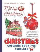 TO MY WONDERFUL CUTIE Merry Christmas! CHRISTMAS COLORING BOOK FOR TODDLERS Looking Forward to Loads of Cuddles and Time With You