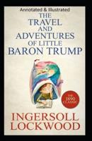 Travels and Adventures of Little Baron Trump and His Wonderful Dog Bulger (Original Edition Annotated & Illustrated)