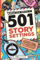 501 Story Settings: More Than Half a Thousand Places and Times in Which Your Characters Can Do Things for the Duration of an Extremely Exciting Plot