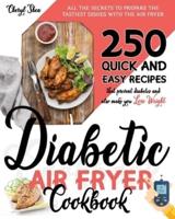 DIABETIC AIR FRYER COOKBOOK:  All The Secrets To Prepare the tastiest dishes with the Air Fryer. 250 Quick and Easy Recipes that Prevent Diabetes and Also Make You Lose Weight.
