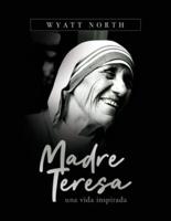 Madre Teresa, Una Vida Inspirada