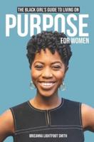 The Black Girl's Guide to Living on Purpose For Women