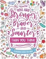 You Are Stronger, Braver & Smarter than you think: Inspirational coloring books for girls ages 8-12