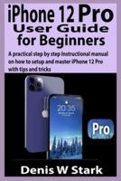 iPhone 12 Pro User Guide for Beginners
