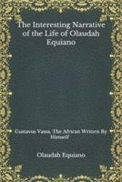 The Interesting Narrative of the Life of Olaudah Equiano:  Gustavus Vassa, The African Written By Himself