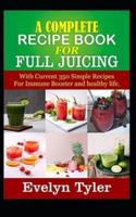 A Complete Recipe Book for Full Juicing