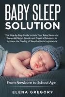 Baby Sleep Solution: The Step-by-Step Guide to Help Your Baby Sleep and Dream All Night. Simple and Practical Solutions to Increase the Quality of Sleep by Reducing Anxiety (From Newborn to School Age)