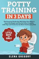 Potty Training in 3 Days: The Practical Guide that Will Help your Baby to Leave the Diaper and Use the Potty. Complete with Tips and Tricks for the Most Challenging Kids. Designed for Boys and Girls