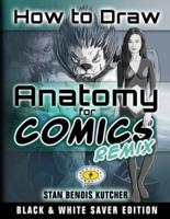 How to Draw Anatomy for Comics REMIX (B&W Saver Edition): Complete Remastered & Revised