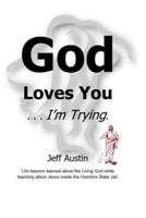God Loves You . . . I'm Trying.