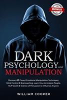 Dark Psychology and Manipulation: Discover 40 Covert Emotional Manipulation Techniques, Mind Control & Brainwashing. Learn How to Analyze People, NLP Secret & Science of Persuasion to Influence Anyone