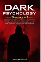 Dark Psychology: ( 3 books in 1): Your Best Guide to Learn How to Analyze People, Read Body Language and Stop Being Manipulated. With Secret Techniques Against Deception, Mind Control, and Brainwashing