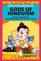 THE LITTLE BOOK OF GODS OF HINDUISM : FROM THE GODS OF UNIVERSE CREATION TO THE YUGA'S