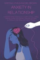 Anxiety in Relationship: "Understand what's Hindering Your Couple's Success, Instilling Jealousy, Conflict, and Insecurity. Overcome your Fears, by Allowing Yourself Being Loved without Therapy"