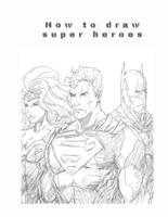 How to Draw Super Heroes
