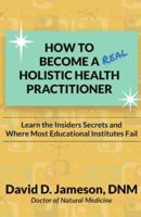 How to Become a REAL Holistic Health Practitioner