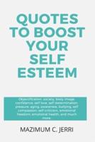 QUOTES TO BOOST YOUR SELF ESTEEM: Objectification, society, body image, confidence, self love, self determination, pressure, aging, awareness, bullying, self compassion, self criticism, emotional freedom, emotional health, and much more.