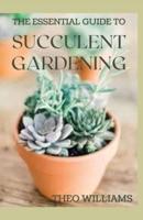 The Essential Guide to Succulent Gardening