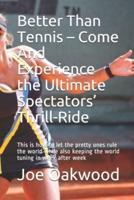 Better Than Tennis - Come And Experience the Ultimate Spectators' Thrill-Ride