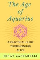 The Age of Aquarius: A practical guide to bringing 5D alive
