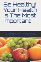 Be Healthy! Your Health Is The Most Important
