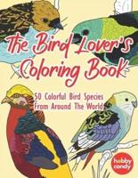 The Bird Lover's Coloring Book: 50 Colorful Bird Species From Around The World For Relaxation, Stress And Anxiety Relief: Simple Yet Beautiful Mindful Bird Designs For People Who Need To Relieve Stress And Relax Their Mind
