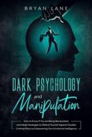 Dark Psychology and Manipulation: How to Know If You are Being Manipulated, and Adopt Strategies to Defend Yourself Against Possible Criminal Ploys by Empowering Your Emotional Intelligence