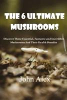 The 6 Ultimate Mushrooms
