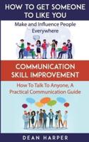 How To Get Someone To Like You & Communication Skill Improvement - Two In One Book!