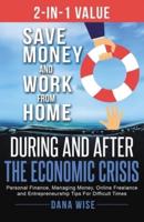 2-in-1 Value: Save Money and Work from Home During and After the Economic Crisis: Personal Finance, Managing Money, Online Freelance and Entrepreneurship Tips For Difficult Times