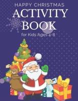 happy Christmas Activity Book for Kids Ages 4-8: Children's Christmas Activities Book: Coloring,Mazes,Addition ... And Get Away A gift for girls and boys.