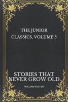 The Junior Classics, Volume 5: Stories that never grow old