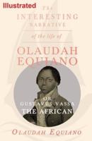 The Interesting Narrative of the Life of Olaudah Equiano, Or Gustavus Vassa, The African ILLUSTRATED