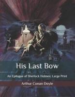 His Last Bow: An Epilogue of Sherlock Holmes: Large Print