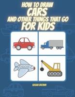 How to draw  CARS and other things that go for kids: A Step by Step Drawing Book for drawing cars, trucks, planes and others vehicles