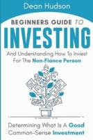 Beginners Guide To Investing And Understanding How To Invest For The Non-Finance Person