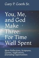 You, Me, and God Make Three: For Time Well Spent: More Reflections, Scriptures, Quotes, Applications, Journaling Opportunities