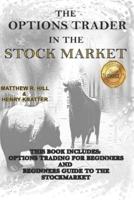 THE OPTIONS TRADER IN THE STOCK MARKET: THIS BOOK INCLUDES: OPTIONS TRADING FOR BEGINNERS AND BEGINNERS GUIDE TO THE STOCK MARKET