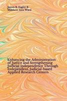 Enhancing the Administration of Justice and Strengthening Judicial Independence Through Independent, Judicial-Based Applied Research Centers