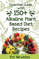 Essential Guide With 150+ Alkaline Plant-Based Diet Recipes For Newbies