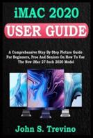 iMac 2020 USER GUIDE: A Comprehensive Step By Step Picture Guide For Beginners, Pros And Seniors On How To Use The New Imac  2020 Model. With Smart Keyboard Shortcuts, Tips Tricks And Gestures