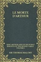 Le Morte d'Arthur: King Arthur and of his Noble Knights of the Round Table-Volume I