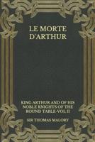 Le Morte d'Arthur: King Arthur and of his Noble Knights of the Round Table-VOL II