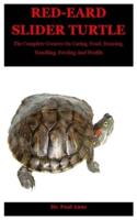 Red-Eared Slider Turtle: The Complete Owners On Caring, Food, Housing, Handling, Feeding And Health