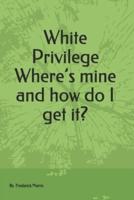 White Privilege Where's Mine and How Do I Get It?