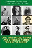Civil War Unsung Heroes and Other Key Actors "Behind the Scenes"